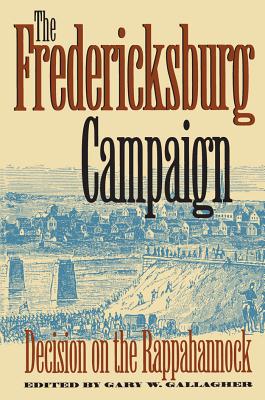 The Fredericksburg Campaign: Decision on the Rappahannock (Military Campaigns of the Civil War)