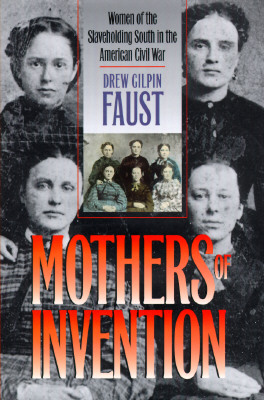 Mothers of Invention: Women of the Slaveholding South in the American Civil War (Fred W. Morrison Series in Southern Studies)