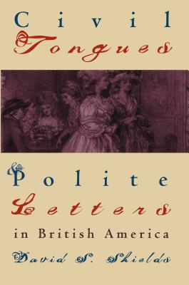 Civil Tongues and Polite Letters in British America (Published by the Omohundro Institute of Early American History and Culture and the University of North Carolina Press)