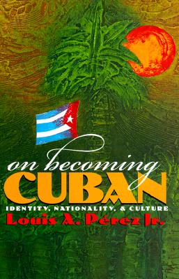 On Becoming Cuban; Identity, Nationality, and Culture