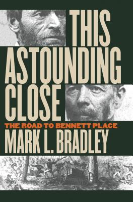 This Astounding Close: The Road to Bennett Place
