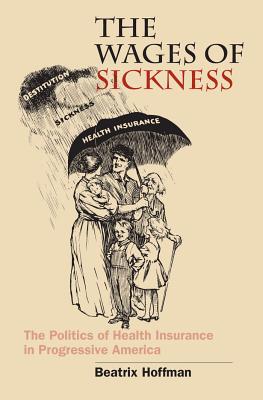 Image for The Wages of Sickness: The Politics of Health Insurance in Progressive America (Studies in Social Medicine)