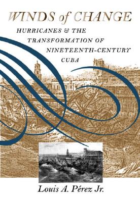 Winds of Change: Hurricanes & the Transformation of Nineteenth-Century Cuba