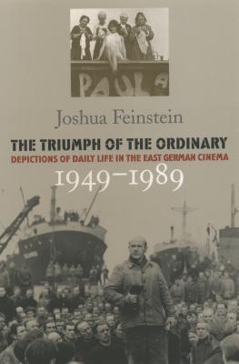 The Triumph of the Ordinary: Depictions of Daily Life in the East German Cinema, 1949-1989