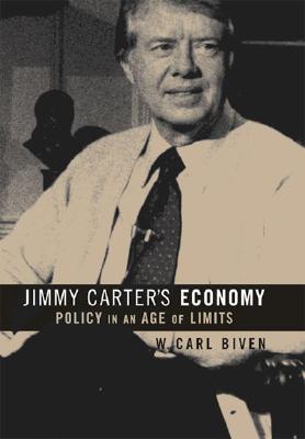 Jimmy Carter's Economy: Policy in an Age of Limits (The Luther H. Hodges Jr. and Luther H. Hodges Sr. Series on Business, Entrepreneurship, and Public Policy)