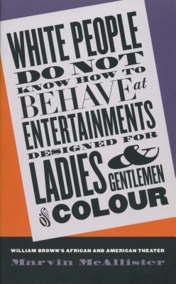 Image for White People Do Not Know How to Behave at Entertainments Designed for Ladies and Gentlemen of Colour: William Brown's African and American Theater