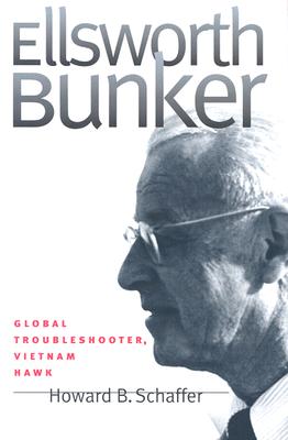 Ellsworth Bunker: Global Troubleshooter, Vietnam Hawk
