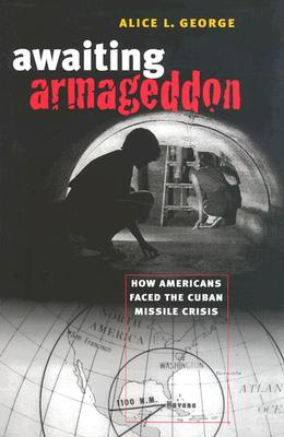 Awaiting Armageddon: How Americans Faced the Cuban Missile Crisis