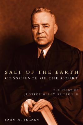Salt of the Earth, Conscience of the Court: The Story of Justice Wiley Rutledge