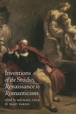 Inventions of the Studio, Renaissance to Romanticism (Bettie Allison Rand Lectures in Art History)