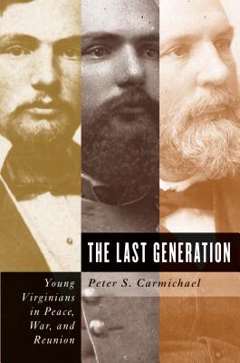 Last Generation: Young Virginians In Peace, War, And Reunion (Civil War America)
