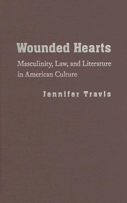 Wounded Hearts: Masculinity, Law, and Literature in American Culture