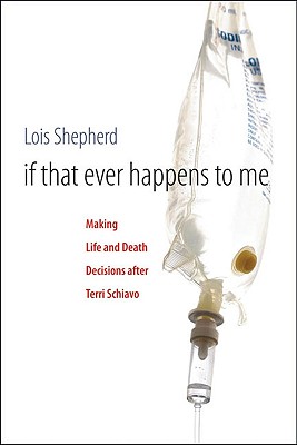 If That Ever Happens to Me: Making Life and Death Decisions After Terri Schiavo (Studies in Social Medicine), Shepherd, Lois If That Ever Happens to Me: Making Life and Death Decisions After Terri Schiavo (Studies in Social Medicine), Shepherd, Lois