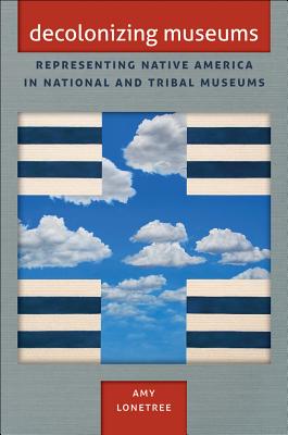 Decolonizing Museums: Representing Native America in National and Tribal Museums (First Peoples: New Directions in Indigenous Studies (University of North Carolina Press Paperback))
