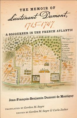 The Memoir of Lieutenant Dumont, 17151747: A Sojourner in the French Atlantic (Published by the Omohundro Institute of Early American History and Culture and the University of North Carolina Press)