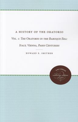 A History of the Oratorio: Vol. 1: The Oratorio in the Baroque Era: Italy, Vienna, Paris