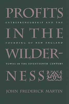 Profits in the Wilderness: Entrepreneurship and the Founding of New England Towns in the Seventeenth Century (Published by the Omohundro Institute of . and the University of North Carolina Press)
