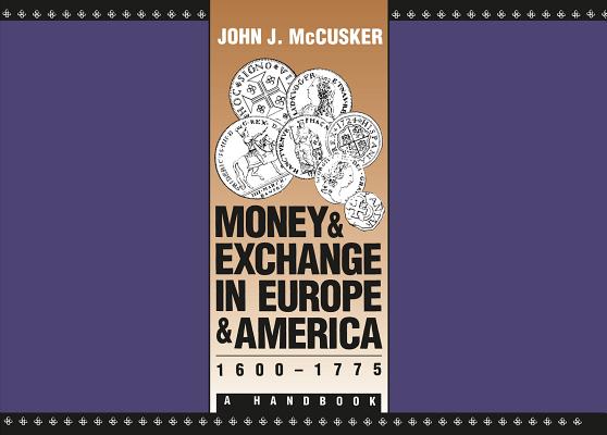 Money and Exchange in Europe and America, 1600-1775: A Handbook (Published by the Omohundro Institute of Early American History and Culture and the University of North Carolina Press)