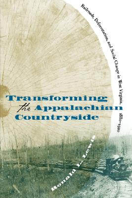 Transforming the Appalachian Countryside: Railroads, Deforestation, and Social Change in West Virginia, 1880-1920