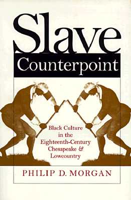 Slave Counterpoint: Black Culture in the Eighteenth-Century Chesapeake and Lowcountry (Published by the Omohundro Institute of Early American History . and the University of North Carolina Press)