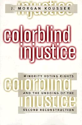 Colorblind Injustice: Minority Voting Rights and the Undoing of the Second Reconstruction Image for Colorblind Injustice: Minority Voting Rights and the Undoing of the Second Reconstruction