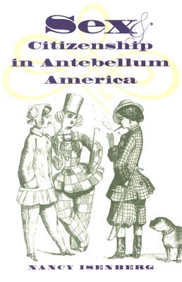 Sex & Citizenship in Antebellum America (Gender & American Culture)