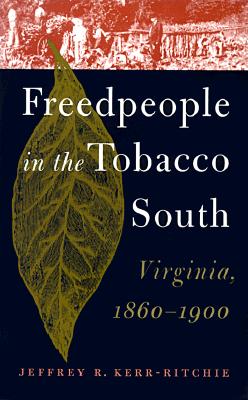 Freedpeople in the Tobacco South: Virginia, 1860-1900