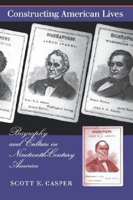Image for Constructing American Lives: Biography and Culture in Nineteenth-Century America Constructing American Lives: Biography and Culture in Nineteenth-Century America