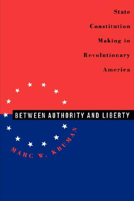 Between Authority and Liberty: State Constitution-making in Revolutionary America