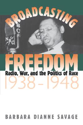 Image for Broadcasting Freedom: Radio, War, and the Politics of Race, 1938-1948 (The John Hope Franklin Series in African American History and Culture) (The ... African American History and Culture)