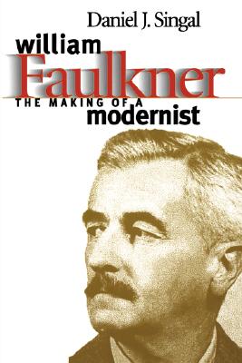 William Faulkner: The Making of a Modernist (Fred W. Morrison Series in Southern Studies)