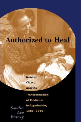 Authorized to Heal: Gender, Class, and the Transformation of Medicine in Appalachia, 1880-1930