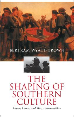 The Shaping of Southern Culture: Honor, Grace, and War, 1760s-1890s