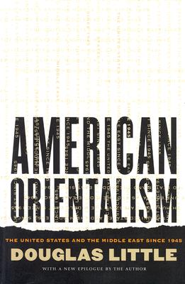 American Orientalism: The United States and the Middle East since 1945
