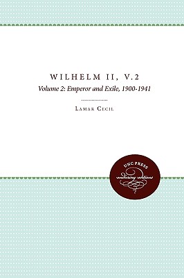Wilhelm II: Volume 2: Emperor and Exile, 1900-1941 (H. Eugene and Lillian Youngs Lehman Series (2))