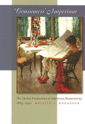 Image for Consumer's Imperium. The Global Production of American domesticity, 1985-1920