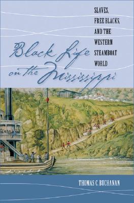 Black Life on the Mississippi: Slaves, Free Blacks, and the Western Steamboat World