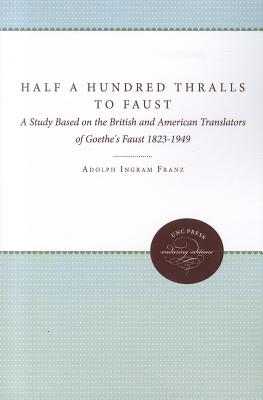 Half a Hundred Thralls to Faust: A Study Based on the British and American Translators of Goethe's Faust, 1823-1949 (Enduring Editions)