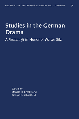 Studies in the German Drama: A Festschrift in Honor of Walter Silz (University of North Carolina Studies in Germanic Languages and Literature (76))