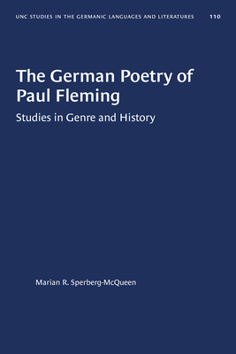 The German Poetry of Paul Fleming: Studies in Genre and History (University of North Carolina Studies in Germanic Languages and Literature, 110)