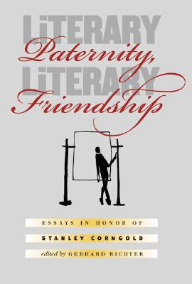 Literary Paternity, Literary Friendship: Essays in Honor of Stanley Corngold