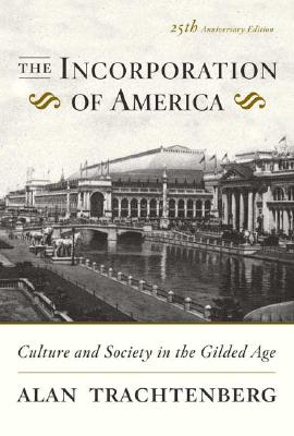 The Incorporation of America: Culture and Society in the Gilded Age