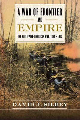 A War of Frontier and Empire: The Philippine-American War, 1899-1902