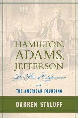 Hamilton, Adams, Jefferson: The Politics of Enlightenment and the American Founding