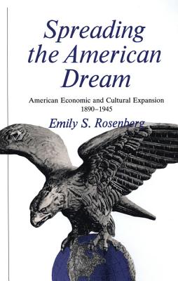 Image for Spreading the American Dream: American Economic and Cultural Expansion, 1890-1945 (American Century Series) Spreading the American Dream: American Economic and Cultural Expansion, 1890-1945 (American Century Series)