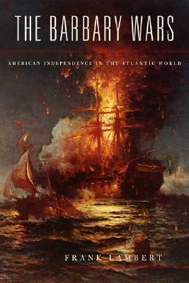 Image for The Barbary Wars: American Independence in the Atlantic World The Barbary Wars: American Independence in the Atlantic World