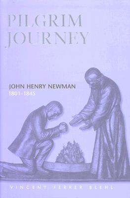 Pilgrim Journey: John Henry Newman 1801 - 1845
