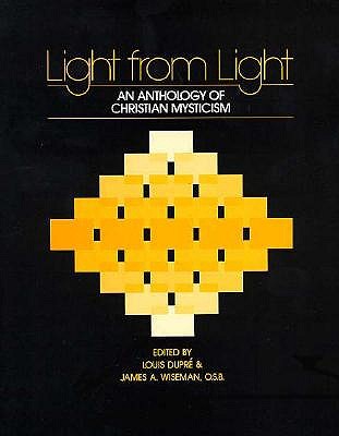 Light from Light: an Anthology of Christian Mysticism Dupre, Louis K. and Wiseman, James A.