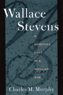 Image for Wallace Stevens: A Spiritual Poet in a Secular Age