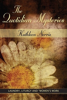 The Quotidian Mysteries: Laundry, Liturgy and Women's Work (Madeleva Lecture in Spirituality)